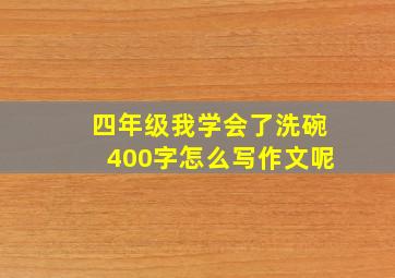 四年级我学会了洗碗400字怎么写作文呢