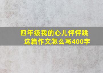 四年级我的心儿怦怦跳这篇作文怎么写400字