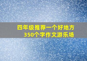 四年级推荐一个好地方350个字作文游乐场