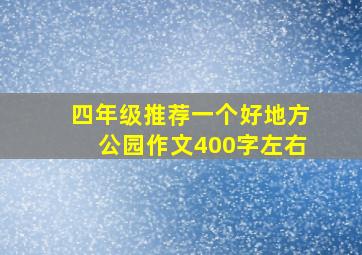 四年级推荐一个好地方公园作文400字左右