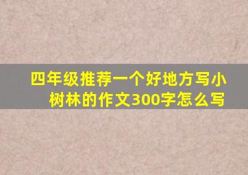 四年级推荐一个好地方写小树林的作文300字怎么写