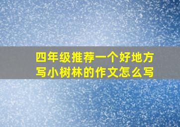 四年级推荐一个好地方写小树林的作文怎么写