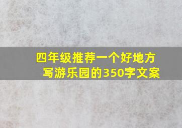 四年级推荐一个好地方写游乐园的350字文案