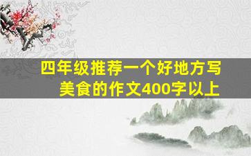 四年级推荐一个好地方写美食的作文400字以上