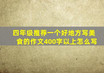 四年级推荐一个好地方写美食的作文400字以上怎么写