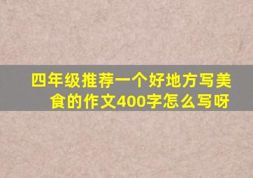 四年级推荐一个好地方写美食的作文400字怎么写呀