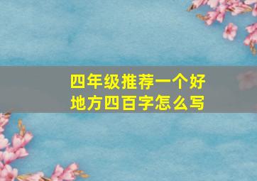 四年级推荐一个好地方四百字怎么写