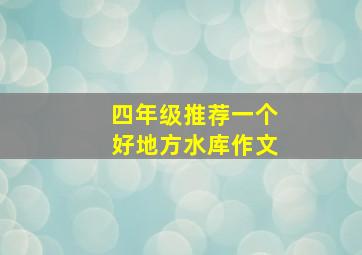 四年级推荐一个好地方水库作文