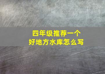 四年级推荐一个好地方水库怎么写