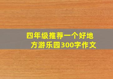 四年级推荐一个好地方游乐园300字作文