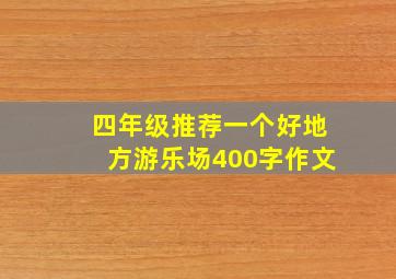 四年级推荐一个好地方游乐场400字作文