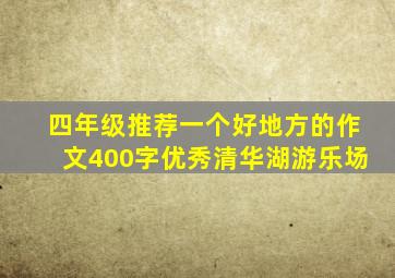 四年级推荐一个好地方的作文400字优秀清华湖游乐场