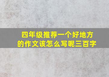 四年级推荐一个好地方的作文该怎么写呢三百字