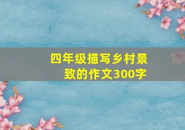 四年级描写乡村景致的作文300字