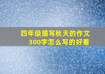 四年级描写秋天的作文300字怎么写的好看