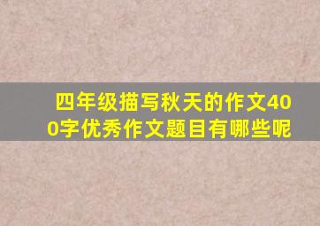 四年级描写秋天的作文400字优秀作文题目有哪些呢