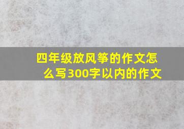 四年级放风筝的作文怎么写300字以内的作文