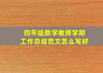 四年级数学教师学期工作总结范文怎么写好