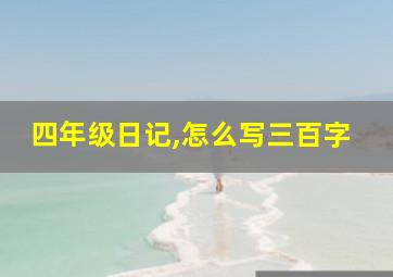 四年级日记,怎么写三百字