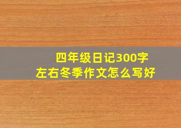 四年级日记300字左右冬季作文怎么写好