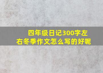 四年级日记300字左右冬季作文怎么写的好呢