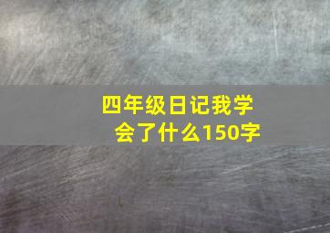 四年级日记我学会了什么150字