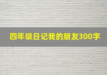 四年级日记我的朋友300字