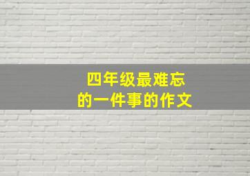 四年级最难忘的一件事的作文