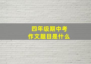 四年级期中考作文题目是什么