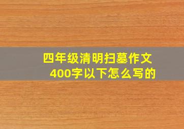 四年级清明扫墓作文400字以下怎么写的