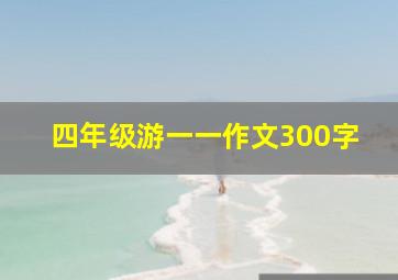 四年级游一一作文300字