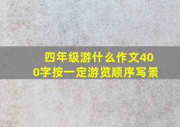 四年级游什么作文400字按一定游览顺序写景