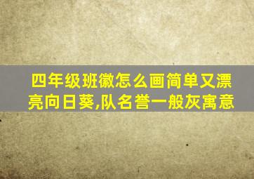 四年级班徽怎么画简单又漂亮向日葵,队名誉一般灰寓意