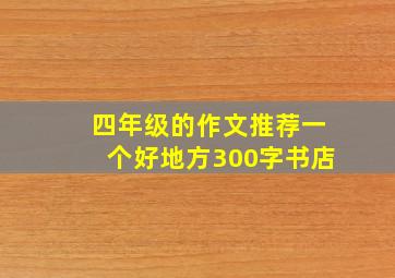 四年级的作文推荐一个好地方300字书店