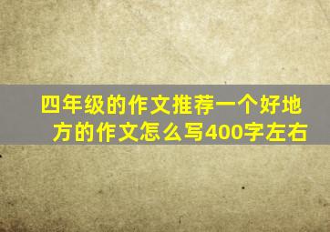 四年级的作文推荐一个好地方的作文怎么写400字左右