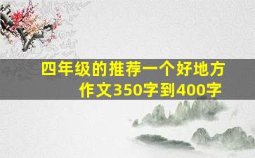 四年级的推荐一个好地方作文350字到400字