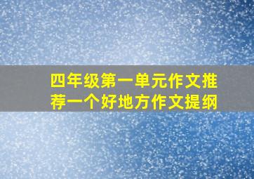 四年级第一单元作文推荐一个好地方作文提纲