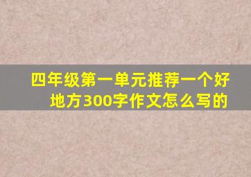 四年级第一单元推荐一个好地方300字作文怎么写的