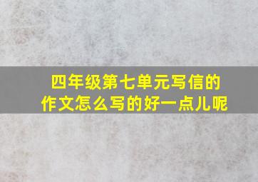 四年级第七单元写信的作文怎么写的好一点儿呢