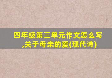 四年级第三单元作文怎么写,关于母亲的爱(现代诗)