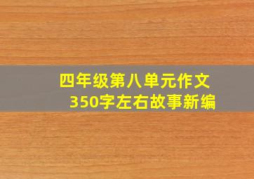 四年级第八单元作文350字左右故事新编