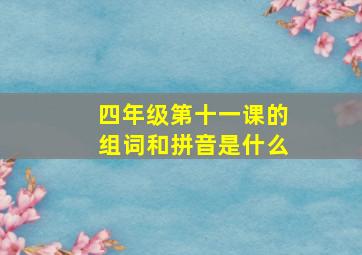 四年级第十一课的组词和拼音是什么