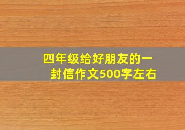 四年级给好朋友的一封信作文500字左右