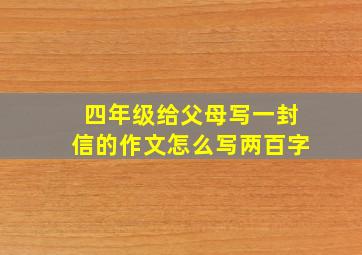 四年级给父母写一封信的作文怎么写两百字