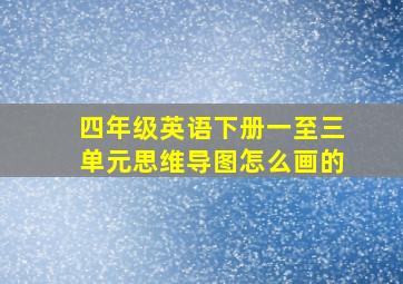 四年级英语下册一至三单元思维导图怎么画的