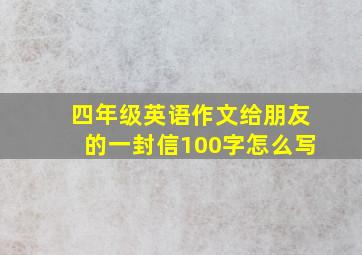 四年级英语作文给朋友的一封信100字怎么写