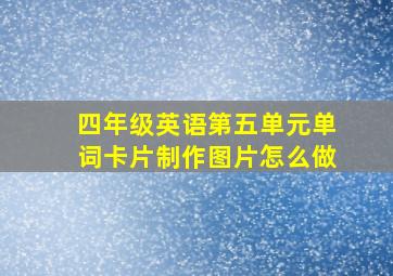 四年级英语第五单元单词卡片制作图片怎么做