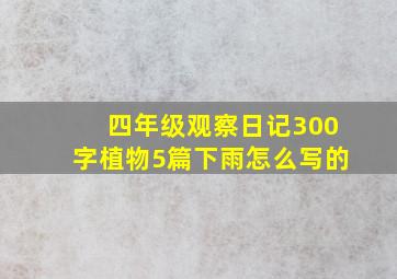 四年级观察日记300字植物5篇下雨怎么写的