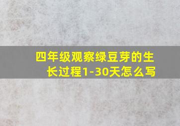 四年级观察绿豆芽的生长过程1-30天怎么写