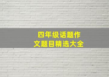 四年级话题作文题目精选大全